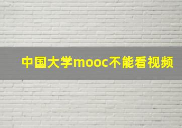 中国大学mooc不能看视频