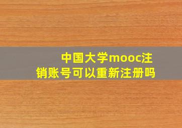 中国大学mooc注销账号可以重新注册吗