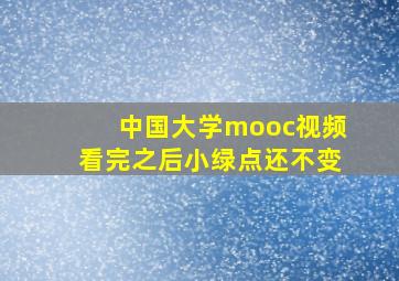 中国大学mooc视频看完之后小绿点还不变