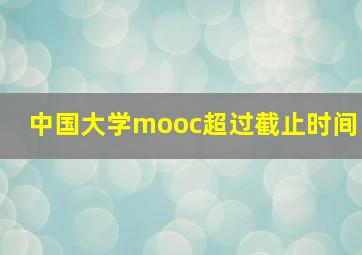 中国大学mooc超过截止时间