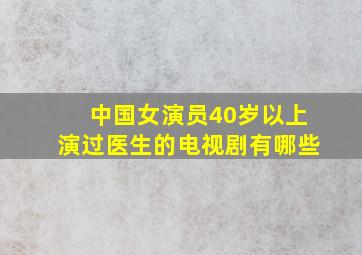 中国女演员40岁以上演过医生的电视剧有哪些