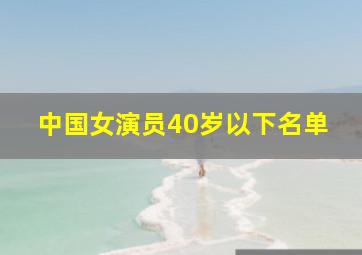 中国女演员40岁以下名单