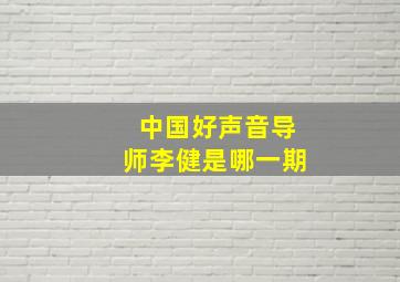 中国好声音导师李健是哪一期