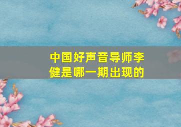 中国好声音导师李健是哪一期出现的