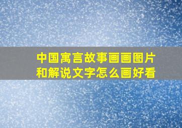 中国寓言故事画画图片和解说文字怎么画好看