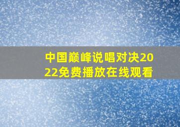 中国巅峰说唱对决2022免费播放在线观看