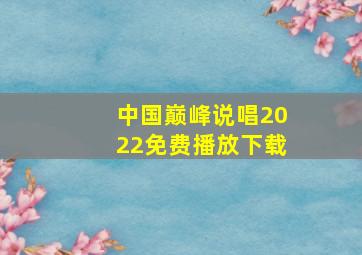 中国巅峰说唱2022免费播放下载