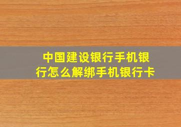 中国建设银行手机银行怎么解绑手机银行卡