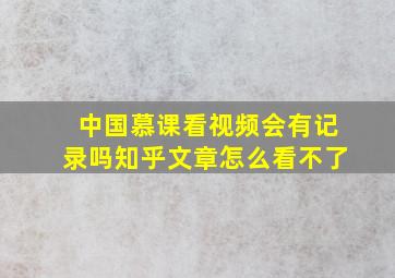 中国慕课看视频会有记录吗知乎文章怎么看不了