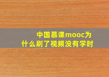 中国慕课mooc为什么刷了视频没有学时