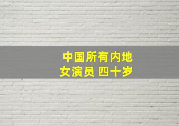 中国所有内地女演员 四十岁