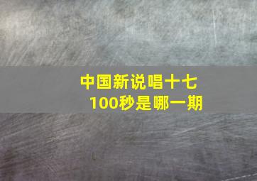 中国新说唱十七100秒是哪一期