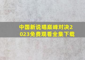 中国新说唱巅峰对决2023免费观看全集下载