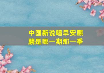 中国新说唱早安麒麟是哪一期那一季