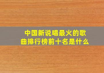 中国新说唱最火的歌曲排行榜前十名是什么