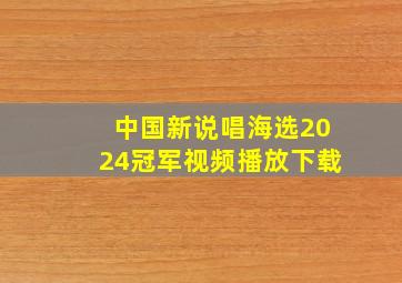 中国新说唱海选2024冠军视频播放下载