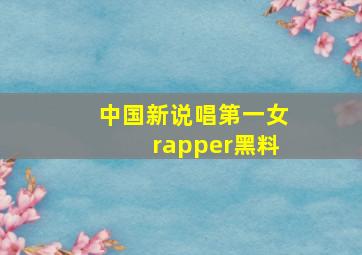 中国新说唱第一女rapper黑料