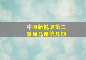 中国新说唱第二季黑马是第几期