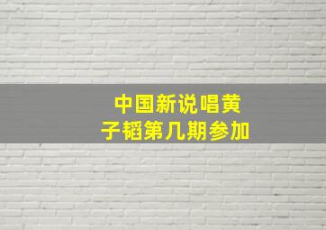 中国新说唱黄子韬第几期参加