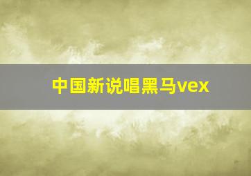 中国新说唱黑马vex