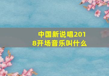 中国新说唱2018开场音乐叫什么