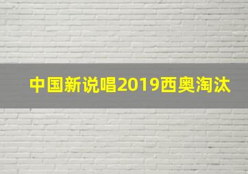 中国新说唱2019西奥淘汰