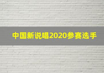 中国新说唱2020参赛选手