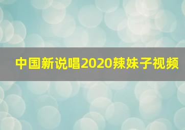 中国新说唱2020辣妹子视频