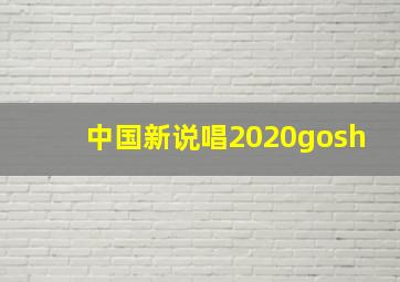 中国新说唱2020gosh