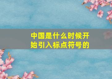 中国是什么时候开始引入标点符号的