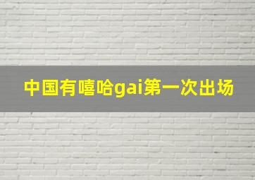 中国有嘻哈gai第一次出场