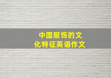 中国服饰的文化特征英语作文