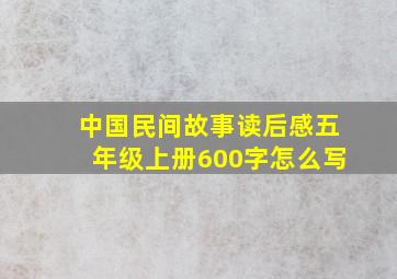 中国民间故事读后感五年级上册600字怎么写