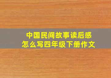 中国民间故事读后感怎么写四年级下册作文