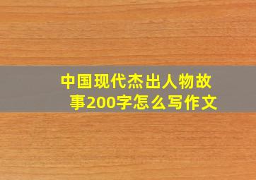 中国现代杰出人物故事200字怎么写作文