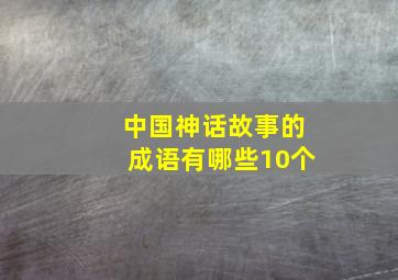 中国神话故事的成语有哪些10个