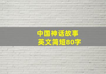 中国神话故事英文简短80字