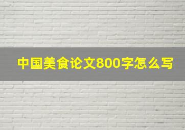 中国美食论文800字怎么写