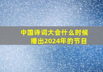 中国诗词大会什么时候播出2024年的节目