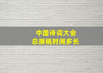 中国诗词大会总撰稿时间多长