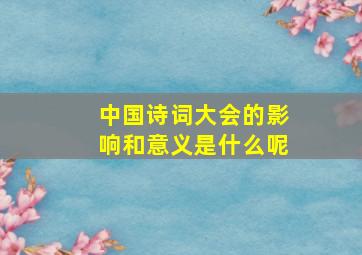 中国诗词大会的影响和意义是什么呢