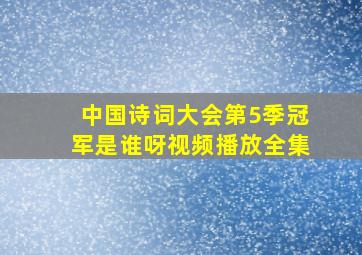 中国诗词大会第5季冠军是谁呀视频播放全集