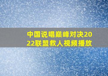 中国说唱巅峰对决2022联盟救人视频播放