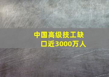 中国高级技工缺口近3000万人