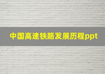 中国高速铁路发展历程ppt