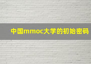 中国mmoc大学的初始密码