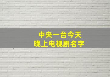 中央一台今天晚上电视剧名字