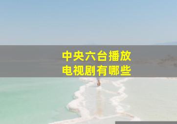 中央六台播放电视剧有哪些