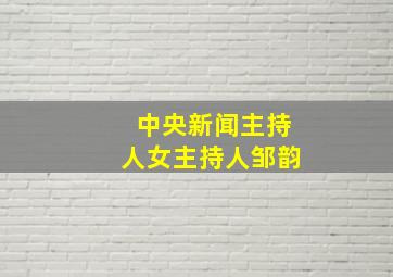 中央新闻主持人女主持人邹韵