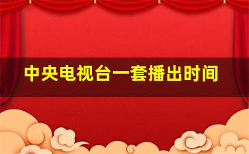 中央电视台一套播出时间